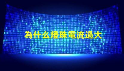 為什么燈珠電流過大 電流過大為什么會發(fā)熱